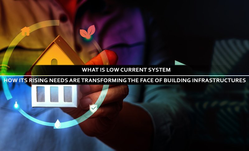 What is Low Current System: How its Rising Needs are Transforming the face of building infrastructures